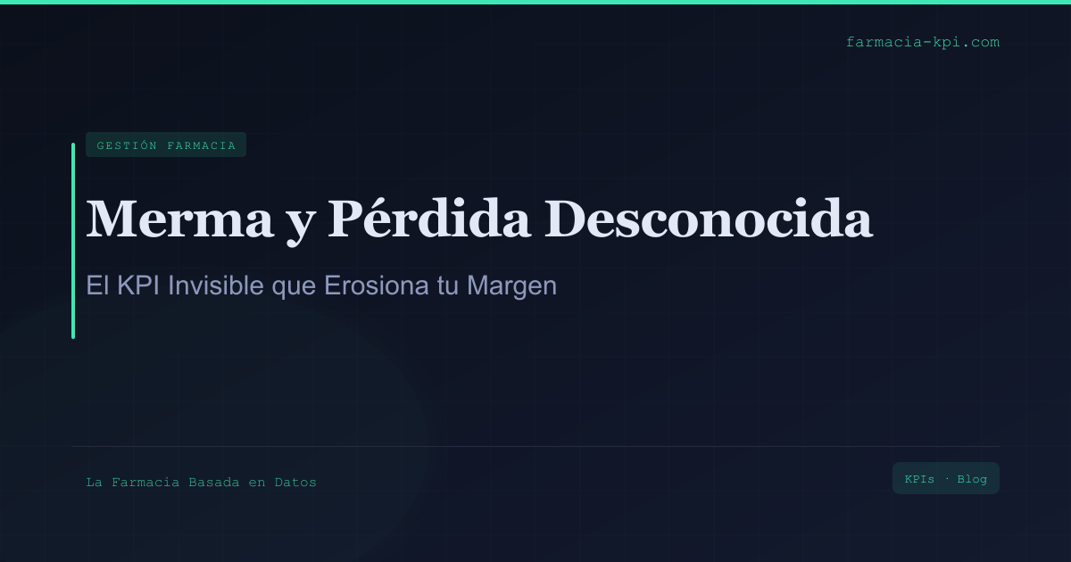 Merma y Pérdida Desconocida en Farmacia: el KPI Invisible que Erosiona tu Margen