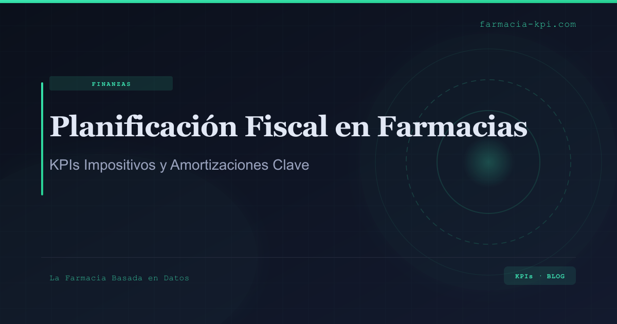 Planificación Fiscal en Farmacias: KPIs Impositivos y Amortizaciones
